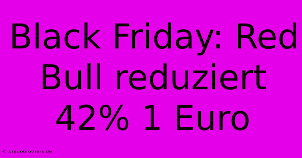 Black Friday: Red Bull Reduziert 42% 1 Euro