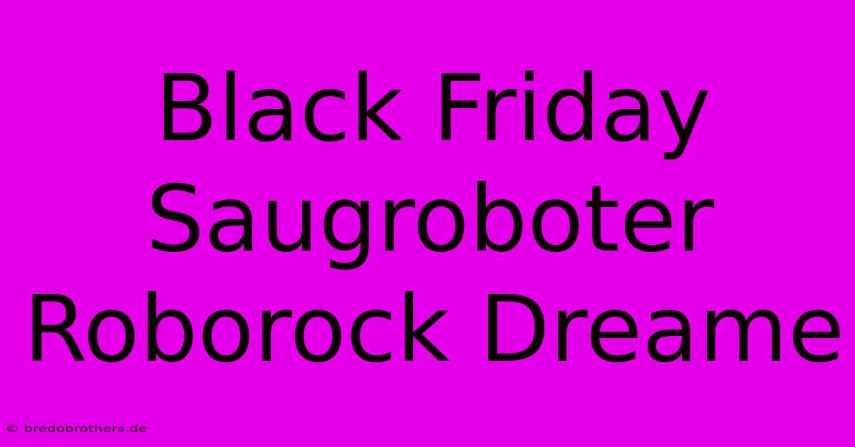 Black Friday Saugroboter Roborock Dreame