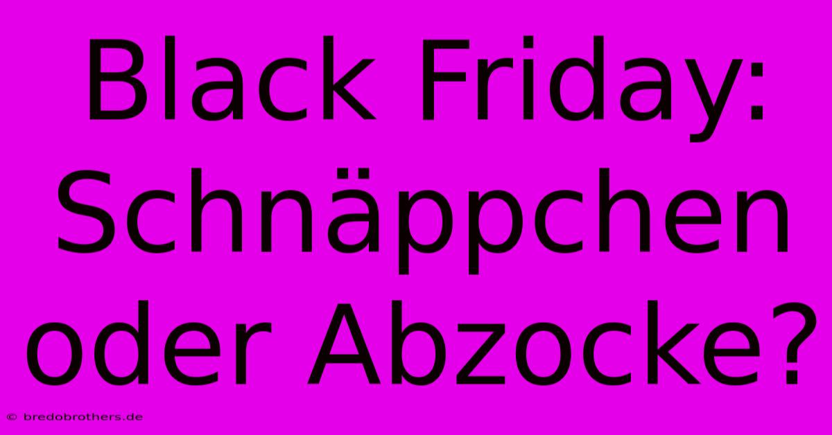 Black Friday: Schnäppchen Oder Abzocke?