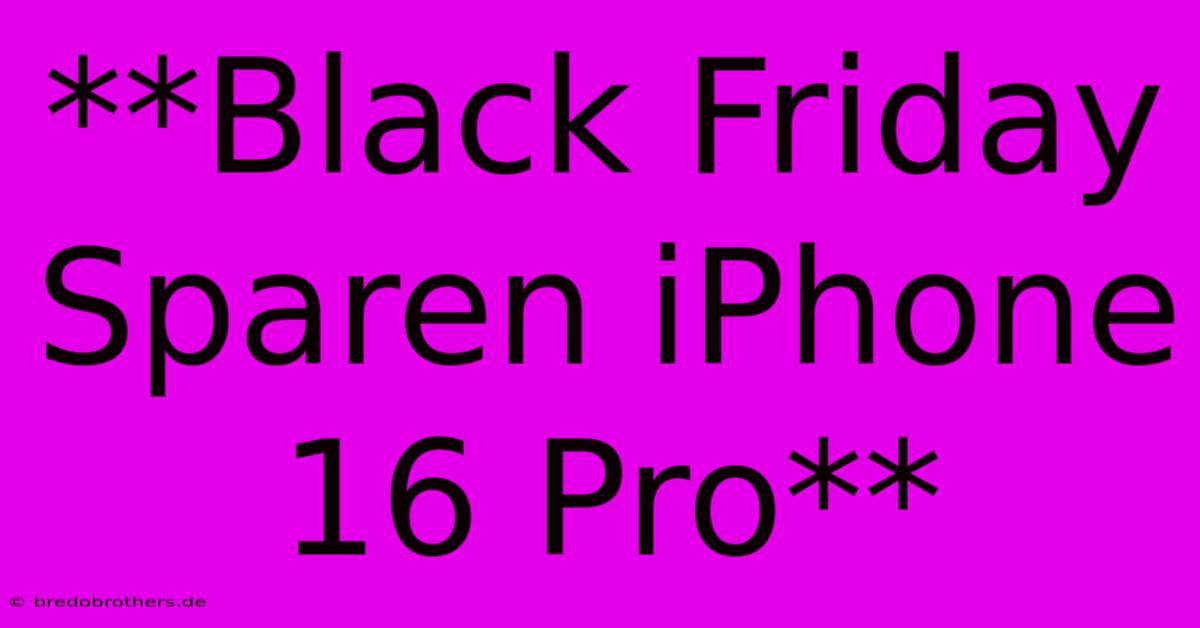 **Black Friday Sparen IPhone 16 Pro**