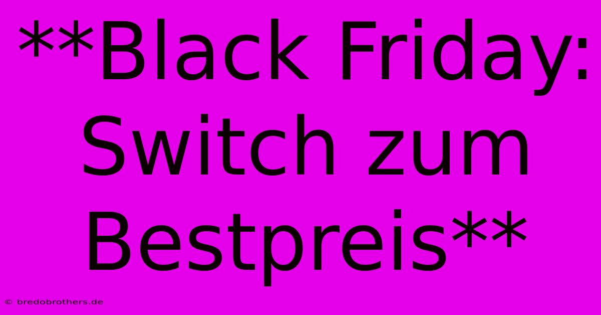 **Black Friday: Switch Zum Bestpreis**