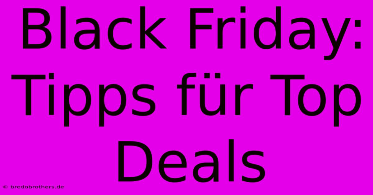 Black Friday: Tipps Für Top Deals