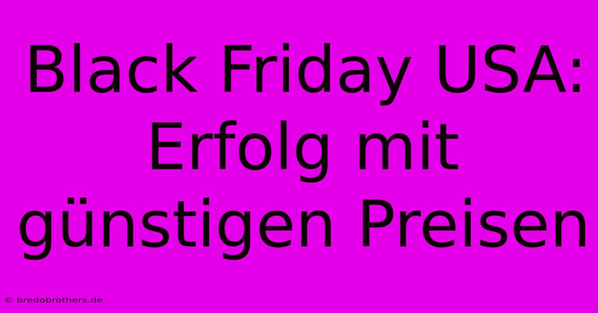 Black Friday USA:  Erfolg Mit Günstigen Preisen