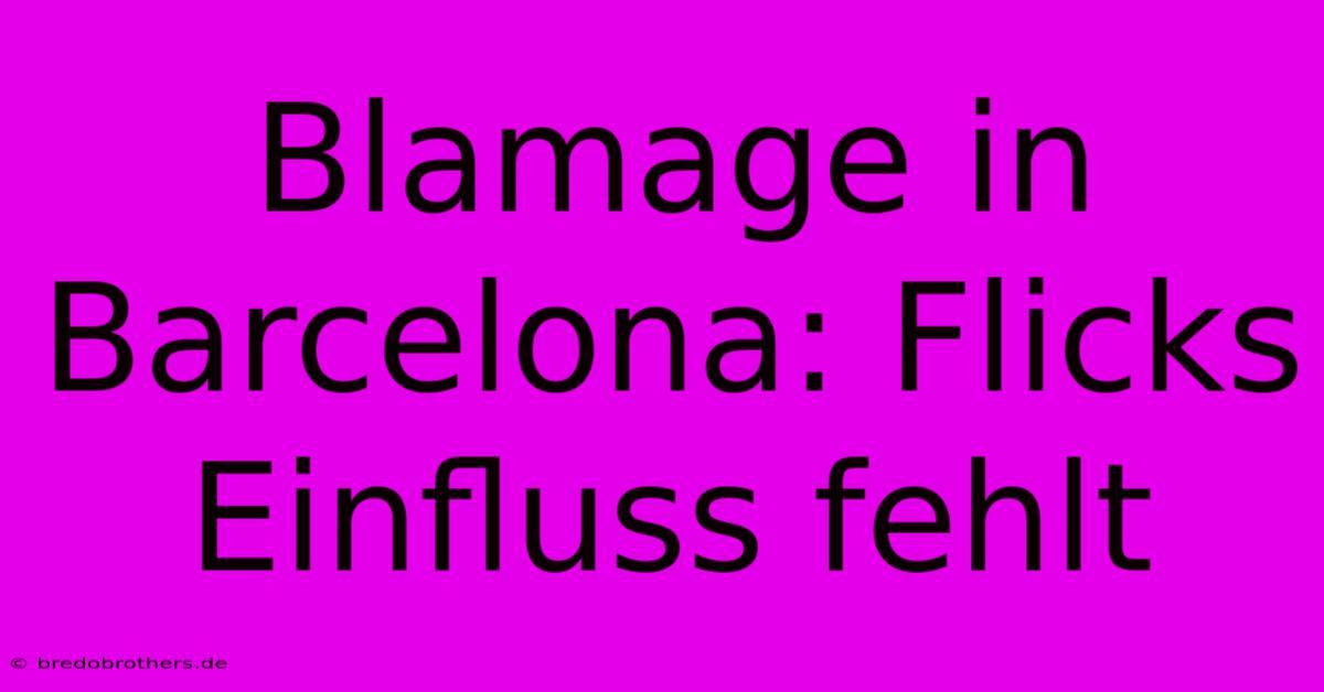 Blamage In Barcelona: Flicks Einfluss Fehlt