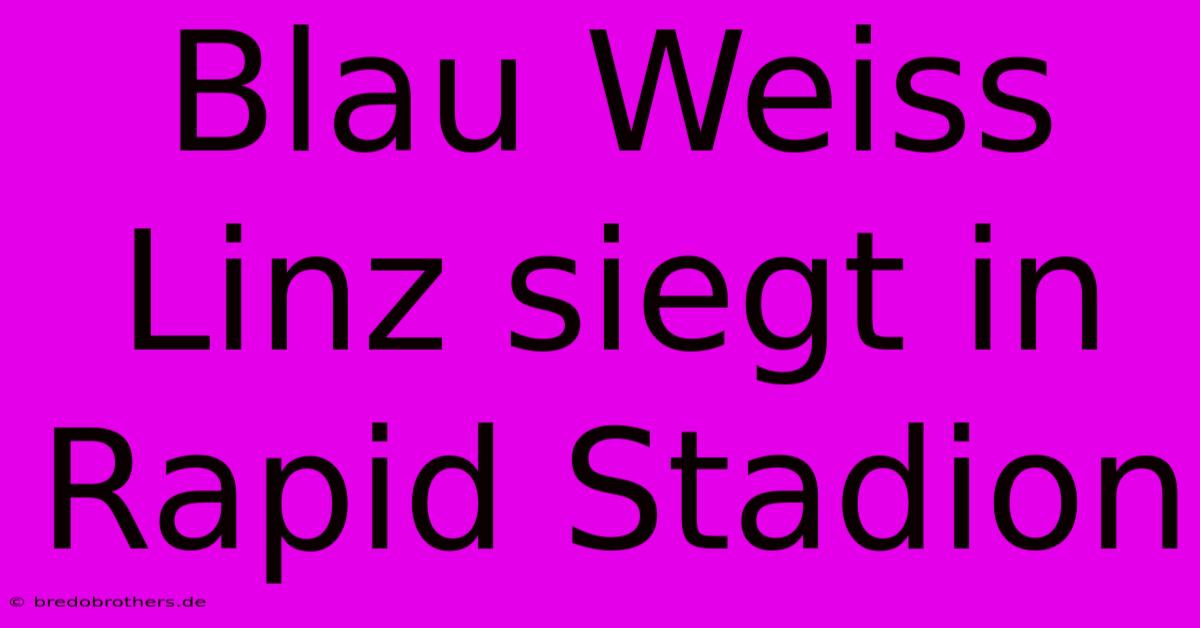 Blau Weiss Linz Siegt In Rapid Stadion