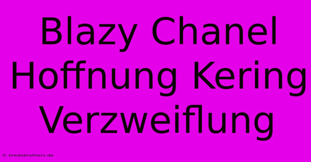 Blazy Chanel Hoffnung Kering Verzweiflung