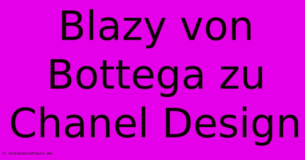 Blazy Von Bottega Zu Chanel Design