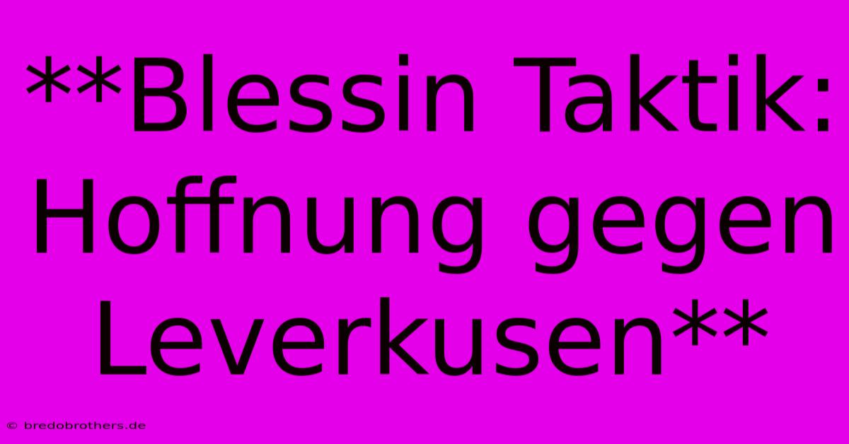 **Blessin Taktik: Hoffnung Gegen Leverkusen**