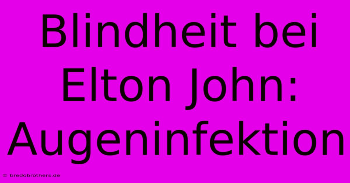 Blindheit Bei Elton John: Augeninfektion