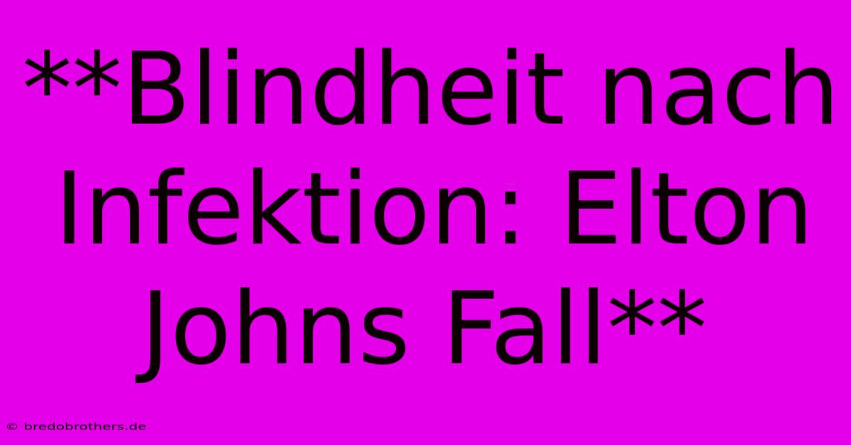 **Blindheit Nach Infektion: Elton Johns Fall**