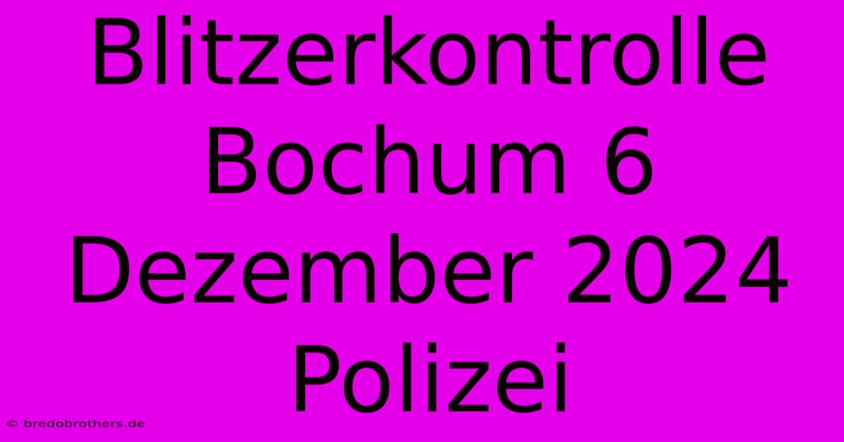 Blitzerkontrolle Bochum 6 Dezember 2024 Polizei