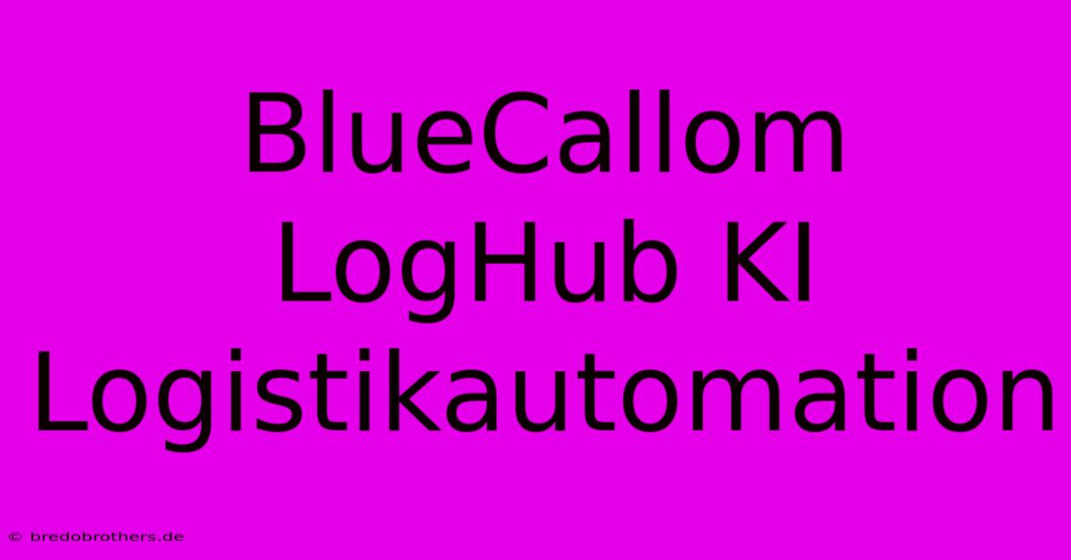 BlueCallom LogHub KI Logistikautomation