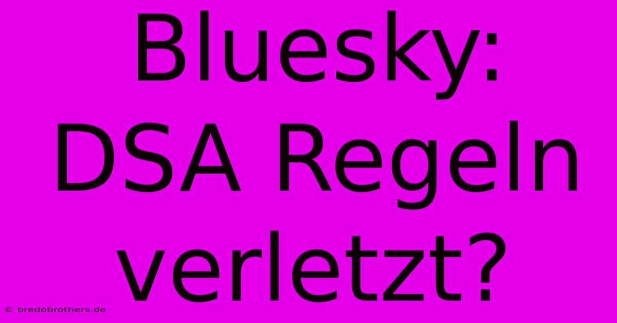 Bluesky: DSA Regeln Verletzt?