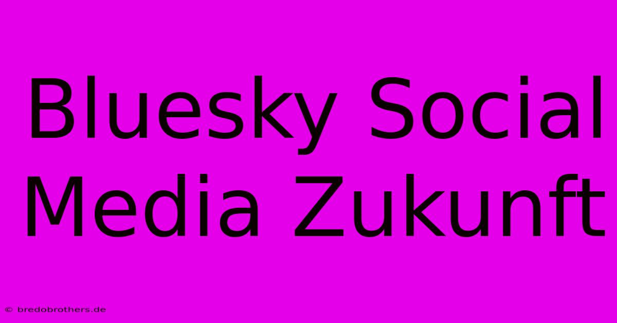 Bluesky Social Media Zukunft