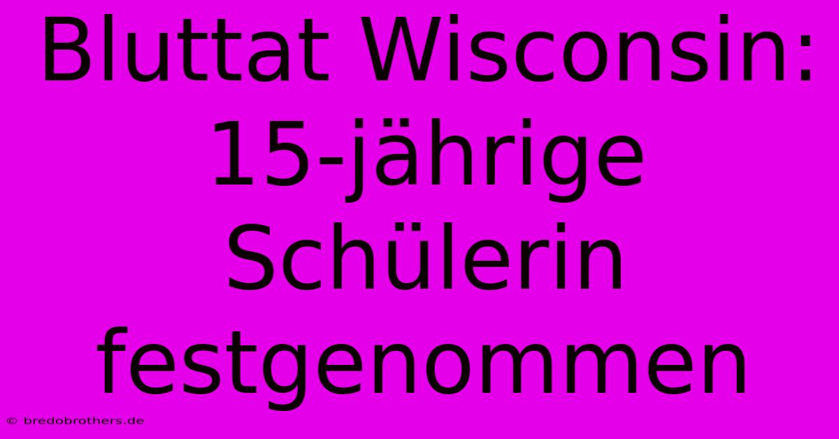 Bluttat Wisconsin: 15-jährige Schülerin Festgenommen