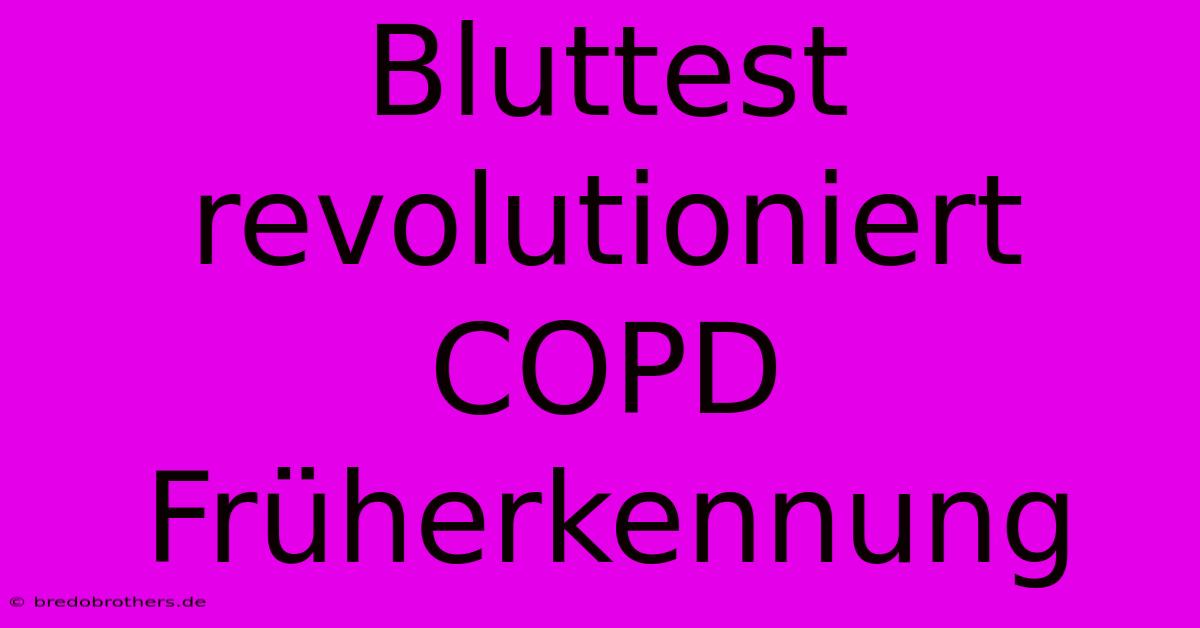 Bluttest Revolutioniert COPD Früherkennung