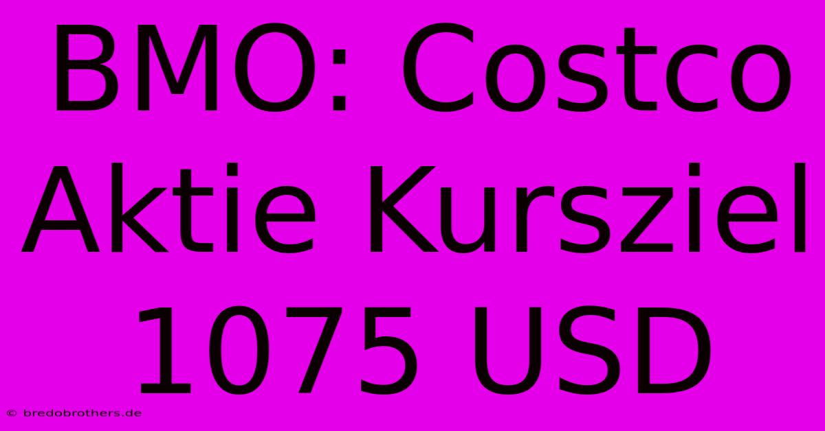 BMO: Costco Aktie Kursziel 1075 USD