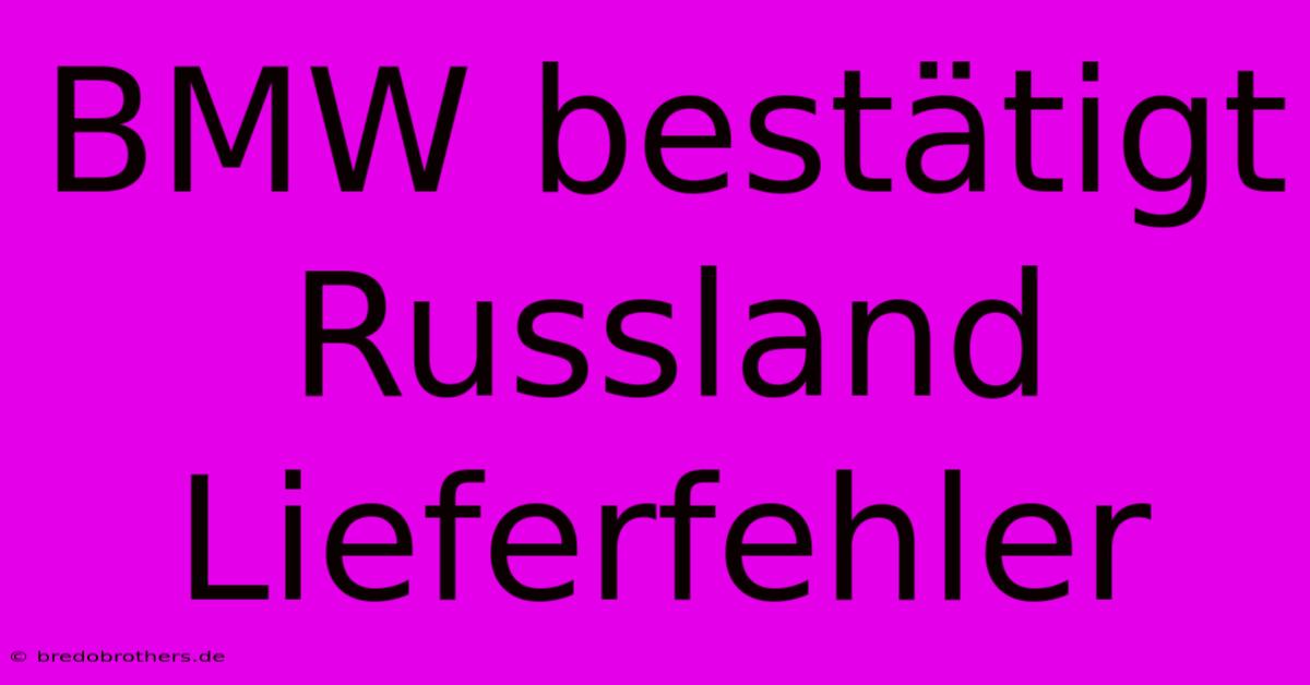 BMW Bestätigt Russland Lieferfehler