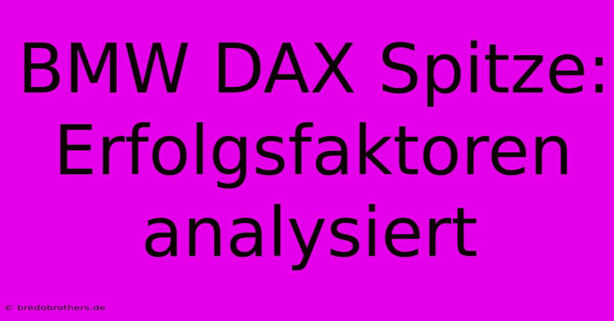 BMW DAX Spitze:  Erfolgsfaktoren Analysiert