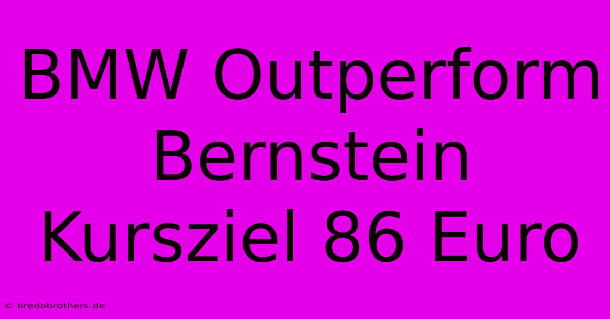 BMW Outperform Bernstein Kursziel 86 Euro