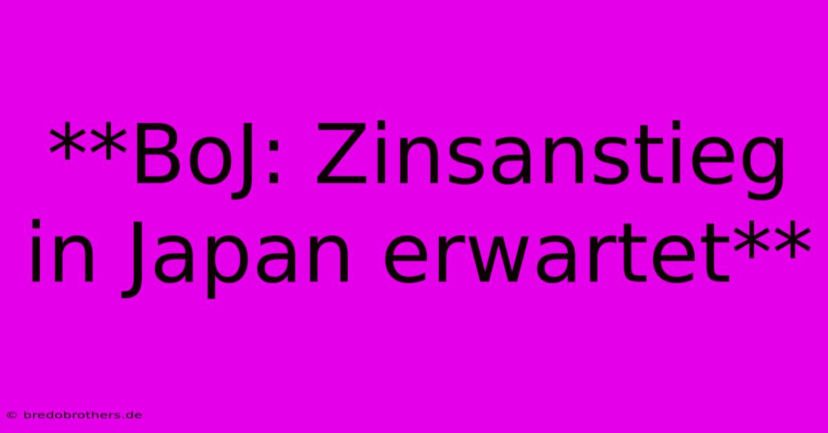 **BoJ: Zinsanstieg In Japan Erwartet**