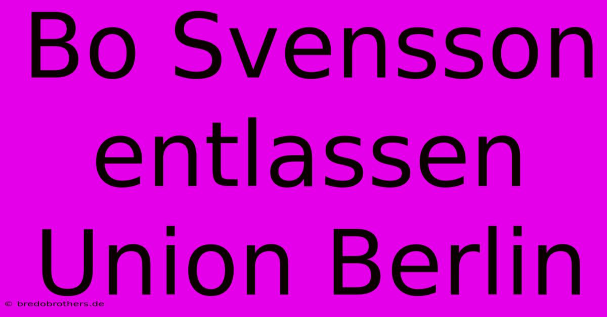 Bo Svensson Entlassen Union Berlin