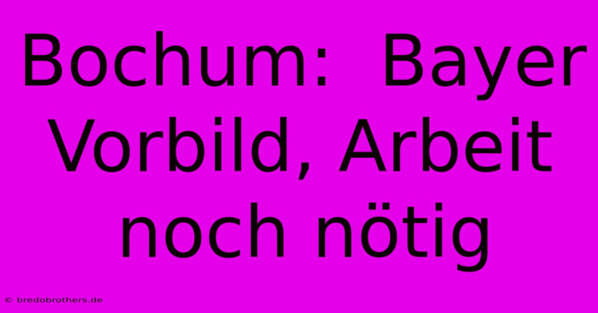 Bochum:  Bayer Vorbild, Arbeit Noch Nötig