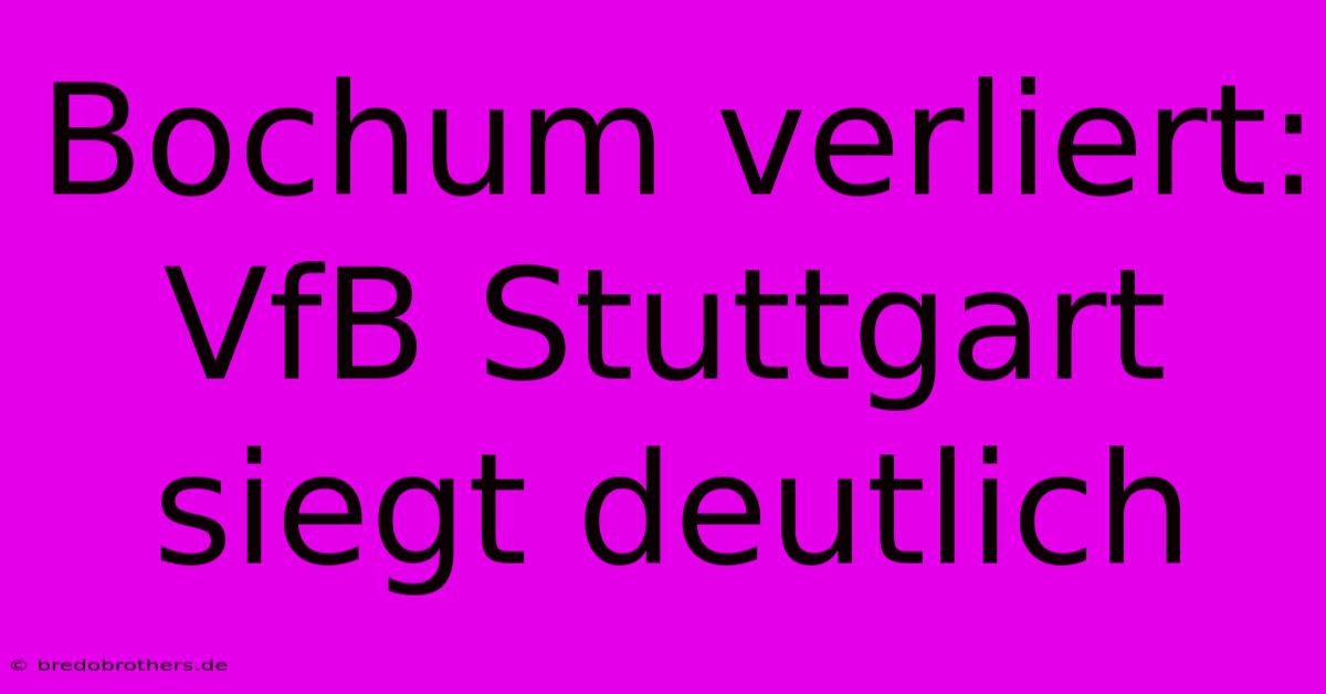 Bochum Verliert: VfB Stuttgart Siegt Deutlich