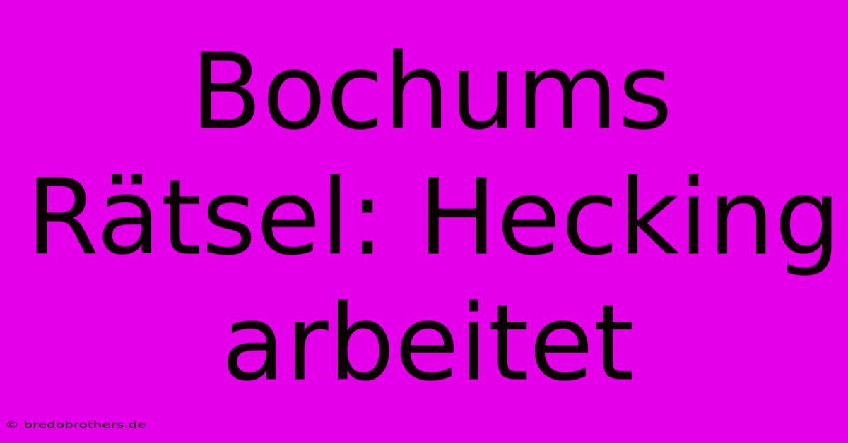 Bochums Rätsel: Hecking Arbeitet