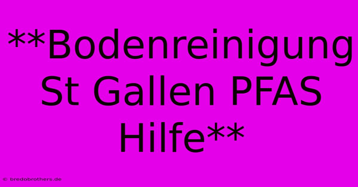 **Bodenreinigung St Gallen PFAS Hilfe**