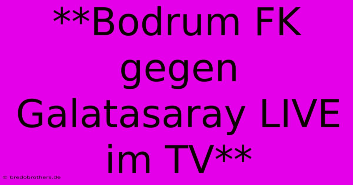 **Bodrum FK Gegen Galatasaray LIVE Im TV**