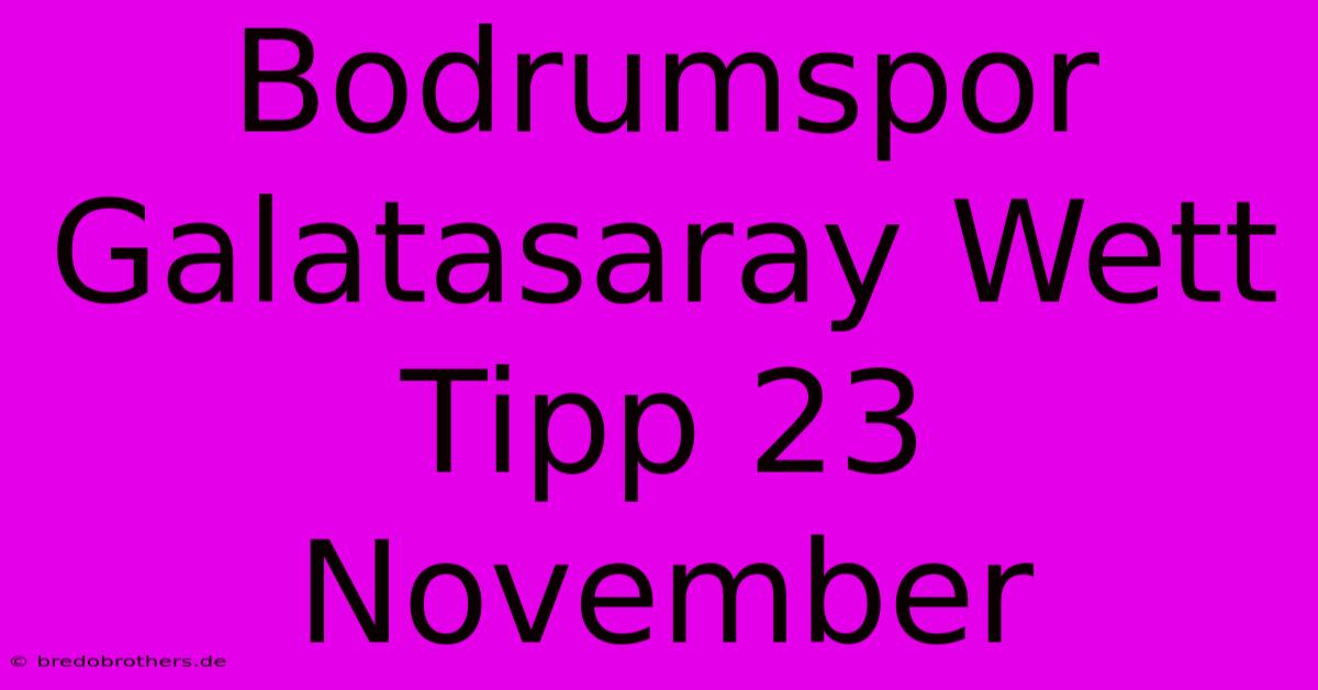 Bodrumspor Galatasaray Wett Tipp 23 November