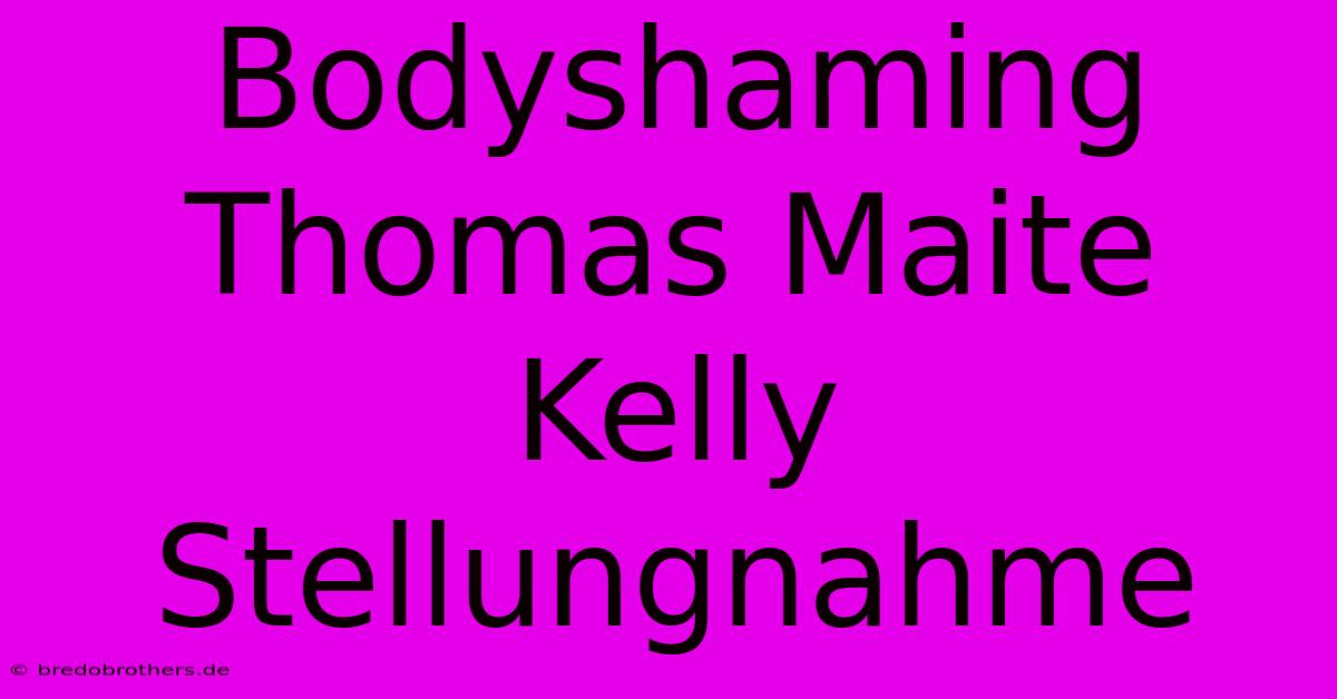 Bodyshaming Thomas Maite Kelly Stellungnahme