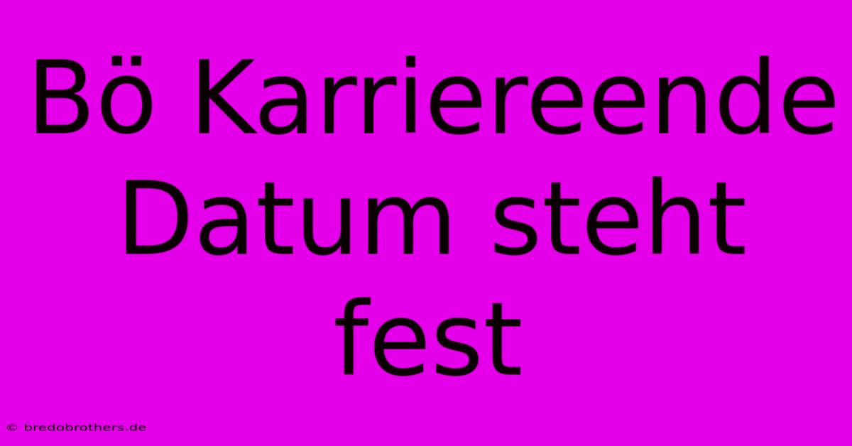 Bö Karriereende Datum Steht Fest