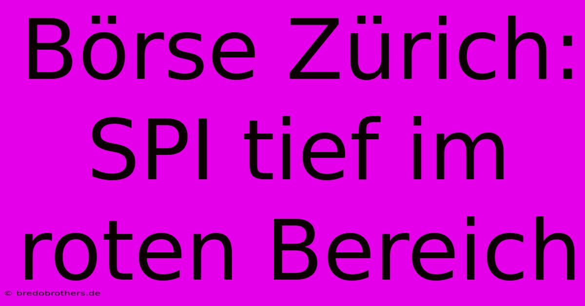 Börse Zürich: SPI Tief Im Roten Bereich