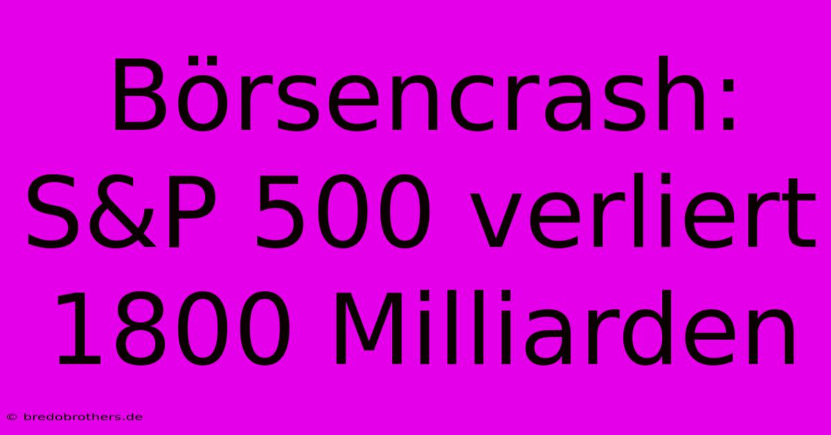 Börsencrash: S&P 500 Verliert 1800 Milliarden