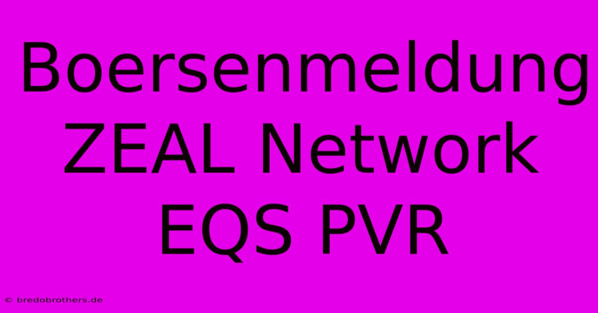 Boersenmeldung ZEAL Network EQS PVR