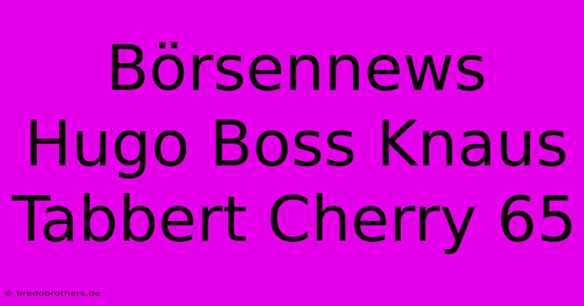 Börsennews Hugo Boss Knaus Tabbert Cherry 65