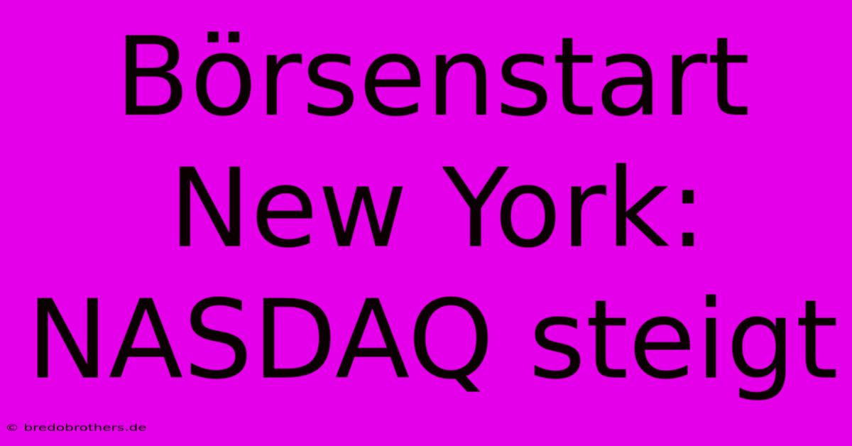 Börsenstart New York: NASDAQ Steigt