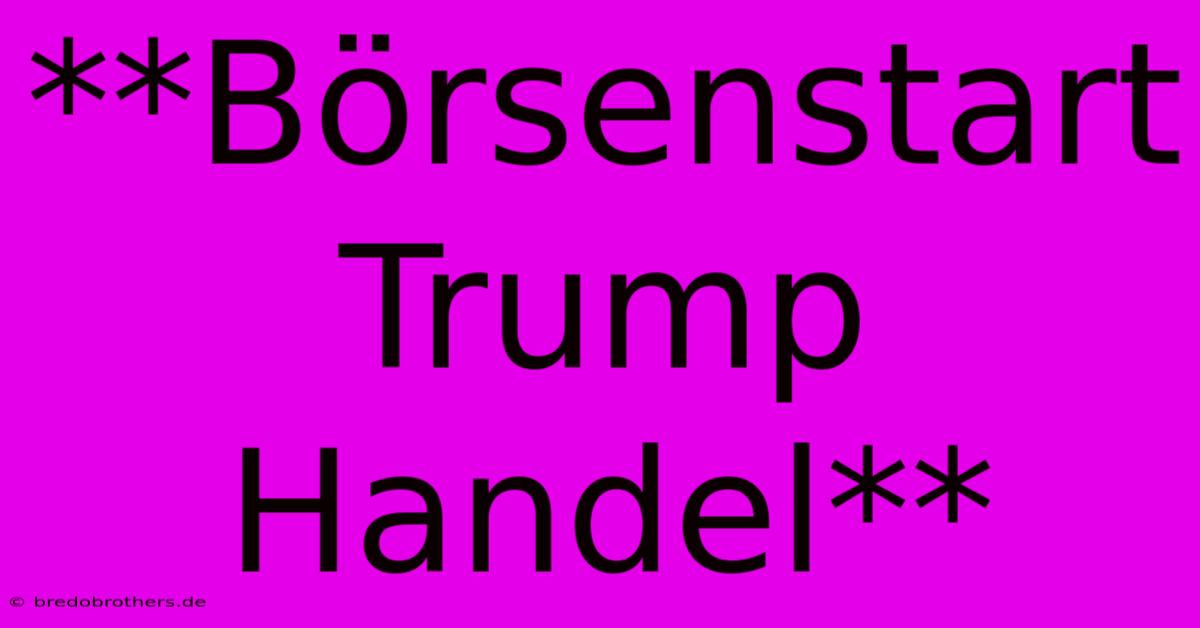 **Börsenstart Trump Handel**