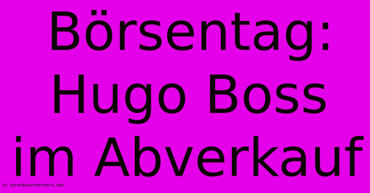 Börsentag: Hugo Boss Im Abverkauf