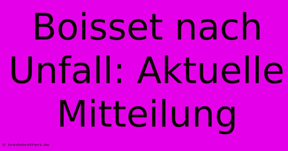 Boisset Nach Unfall: Aktuelle Mitteilung