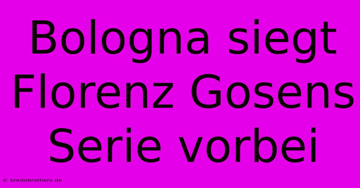 Bologna Siegt Florenz Gosens Serie Vorbei