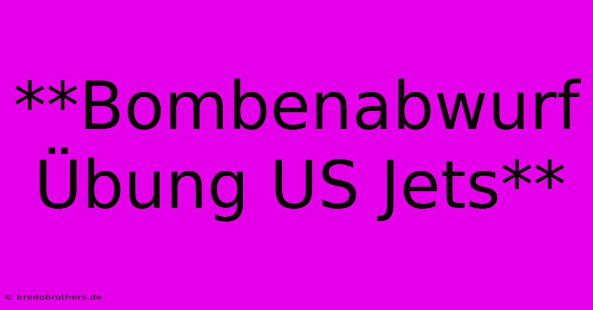 **Bombenabwurf Übung US Jets**