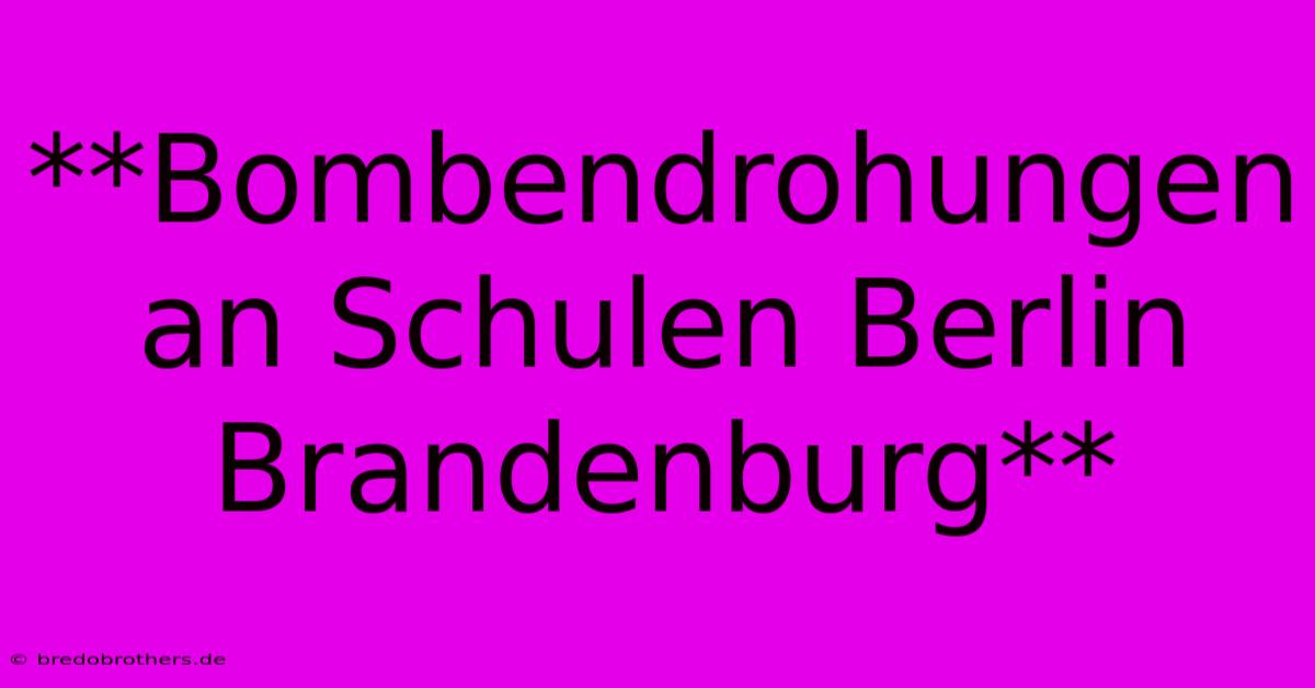 **Bombendrohungen An Schulen Berlin Brandenburg**