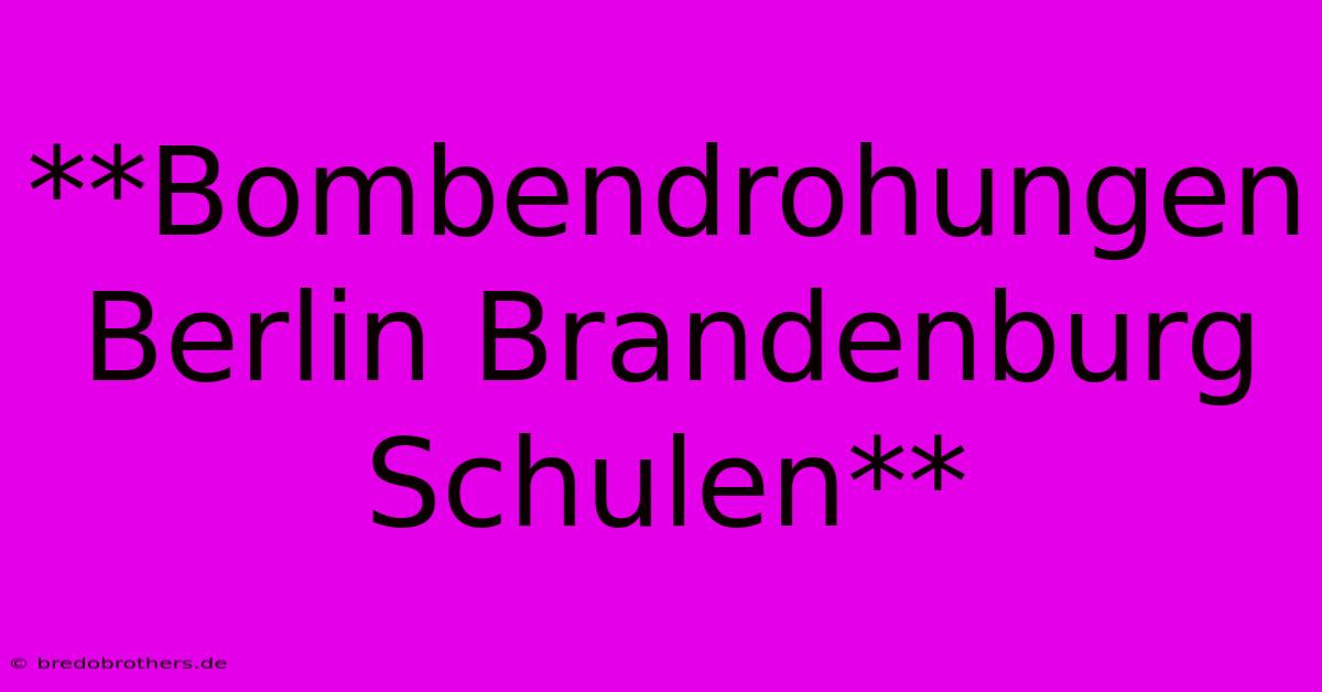 **Bombendrohungen Berlin Brandenburg Schulen**