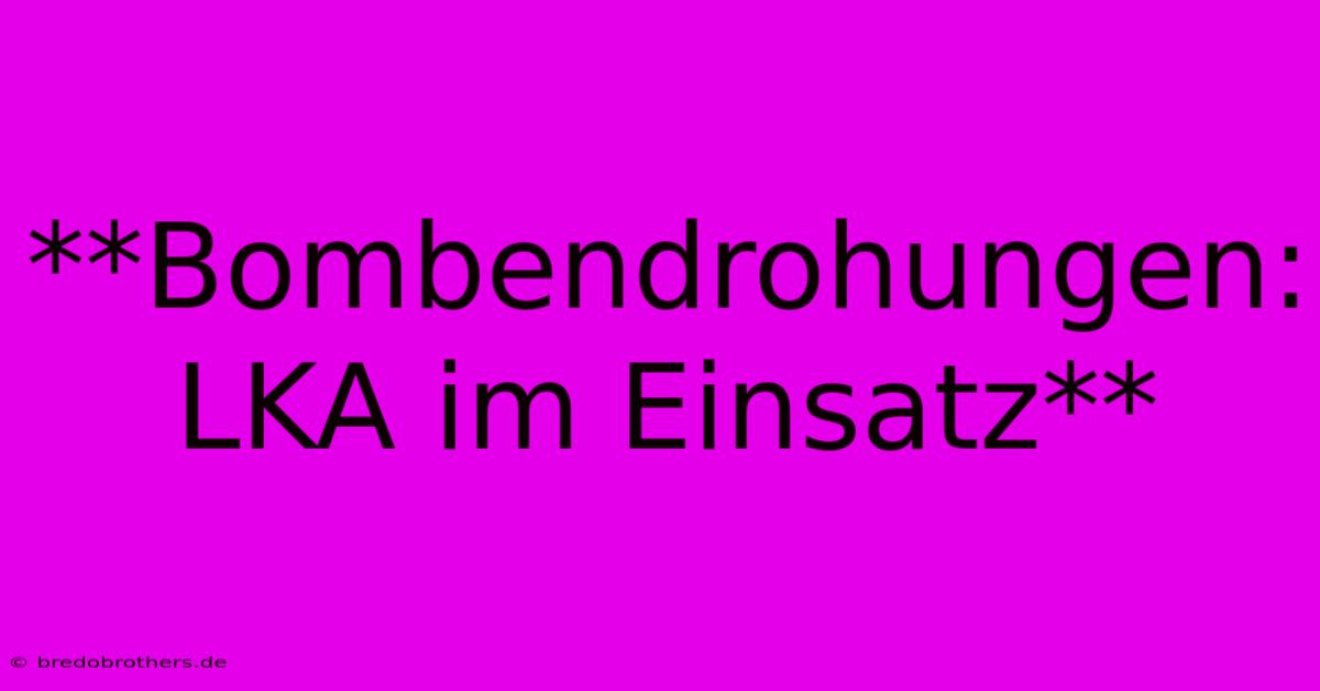 **Bombendrohungen: LKA Im Einsatz**