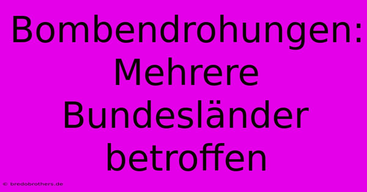 Bombendrohungen: Mehrere Bundesländer Betroffen