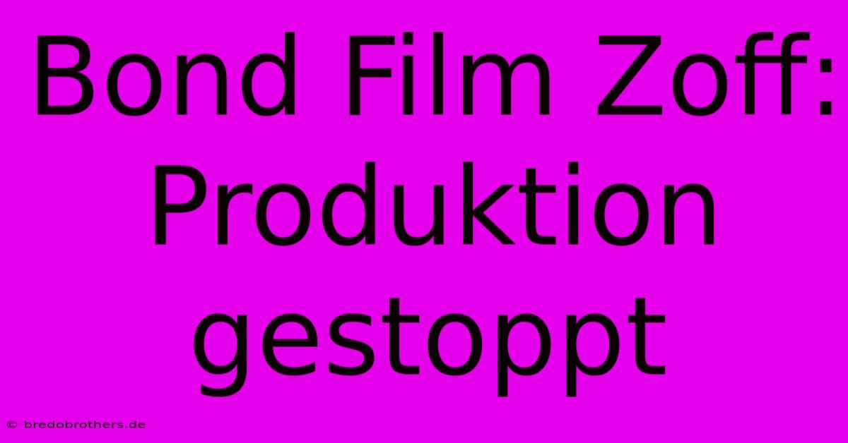 Bond Film Zoff: Produktion Gestoppt