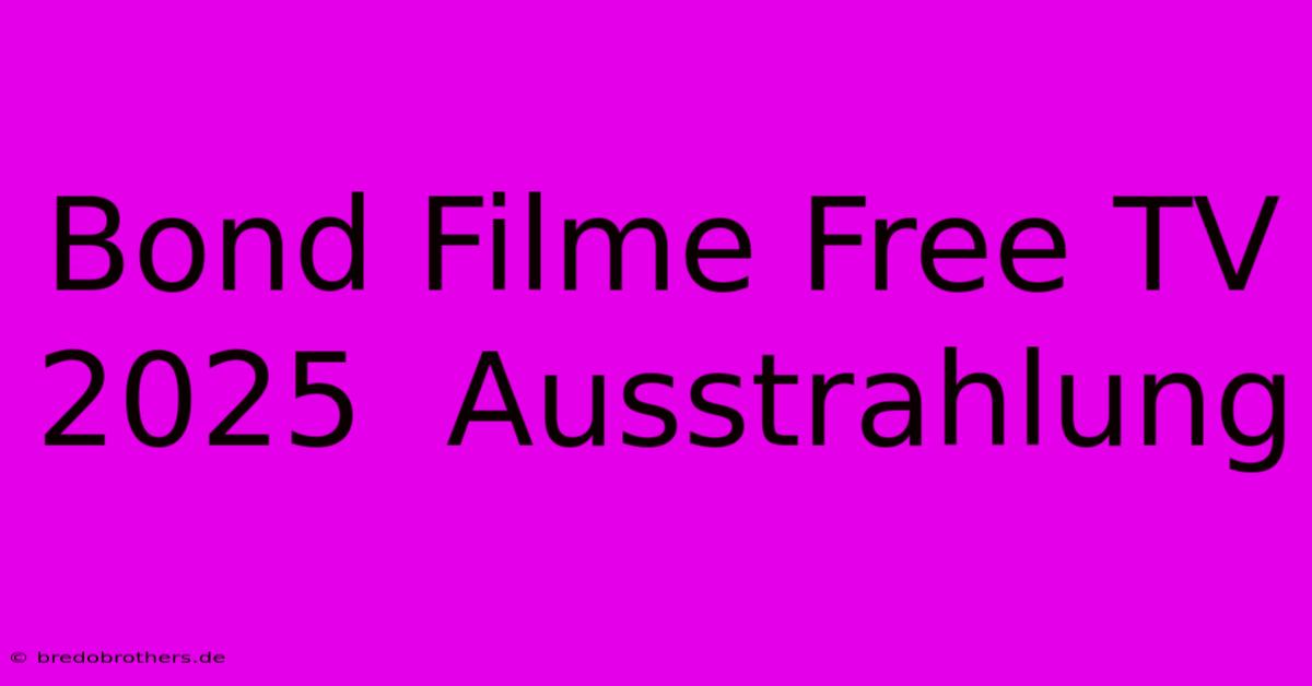 Bond Filme Free TV 2025  Ausstrahlung